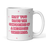 Funny May You Have The Confidence of a Mediocre White Man Mug, Funny Joke Gift, Sarcastic Humour Mug, Feminism Mug, Funny Meme Gift for Her