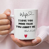 Funny Wife Mug, I Love You More Than You Annoy Me, Funny Gift for Wife, Valentine's Day for Wife, Wife Anniversary Gift, Wife Birthday Gift