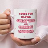 Funny Sorry for Having Great Tits and Correct Opinions Mug, Funny Joke Gift, Sarcastic Humour Mug, Fun Feminism Mug, Funny Meme Gift for Her