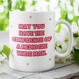 Funny May You Have The Confidence of a Mediocre White Man Mug, Funny Joke Gift, Sarcastic Humour Mug, Feminism Mug, Funny Meme Gift for Her