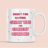 Funny Sorry for Having Great Tits and Correct Opinions Mug, Funny Joke Gift, Sarcastic Humour Mug, Fun Feminism Mug, Funny Meme Gift for Her