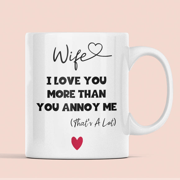 Funny Wife Mug, I Love You More Than You Annoy Me, Funny Gift for Wife, Valentine's Day for Wife, Wife Anniversary Gift, Wife Birthday Gift