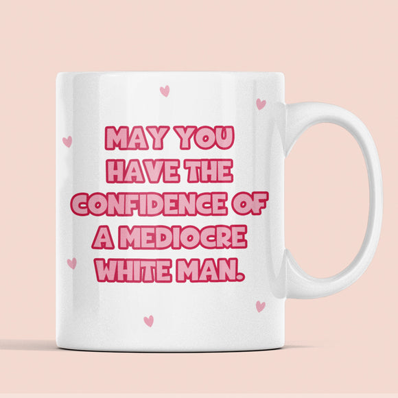 Funny May You Have The Confidence of a Mediocre White Man Mug, Funny Joke Gift, Sarcastic Humour Mug, Feminism Mug, Funny Meme Gift for Her