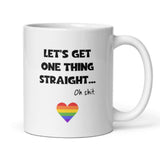 Let's Get One Thing Straight, Oh Shit... Pride Mug, Coming Out Gift, Birthday Pride Gift