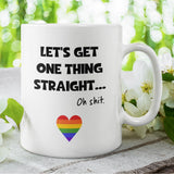 Let's Get One Thing Straight, Oh Shit... Pride Mug, Coming Out Gift, Birthday Pride Gift