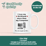 I Love My Girlfriend More Than My Computer Funny Mug, Boyfriend / Girlfriend Gift, Husband / Wife Cup, Valentines Gift, Anniversary Gift