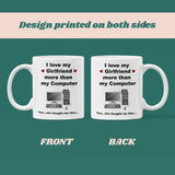I Love My Girlfriend More Than My Computer Funny Mug, Boyfriend / Girlfriend Gift, Husband / Wife Cup, Valentines Gift, Anniversary Gift