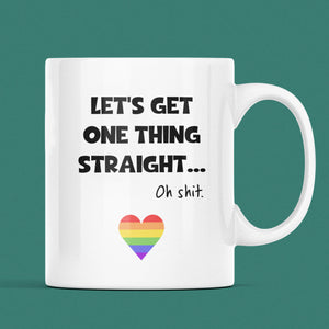 Let's Get One Thing Straight, Oh Shit... Pride Mug, Coming Out Gift, Birthday Pride Gift