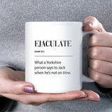 Ejaculate Mug, Funny Colleague Coffee Mug, Rude Secret Santa Gift, Yorkshire Joke Birthday Cup