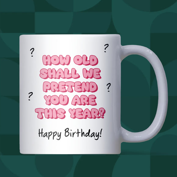 Funny Birthday Mug, How Old Shall We Pretend You Are This Year, 40th Birthday, 50th Birthday Gift, 60th Birthday, Funny Friend Birthday Gift