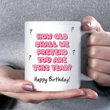 Funny Birthday Mug, How Old Shall We Pretend You Are This Year, 40th Birthday, 50th Birthday Gift, 60th Birthday, Funny Friend Birthday Gift