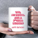 Funny Birthday Mug for Friend, You My Friend Are a Delight, Pink Mug Birthday Gift for Her, Bestie Birthday Coffee Cup, Funny Birthday Mug