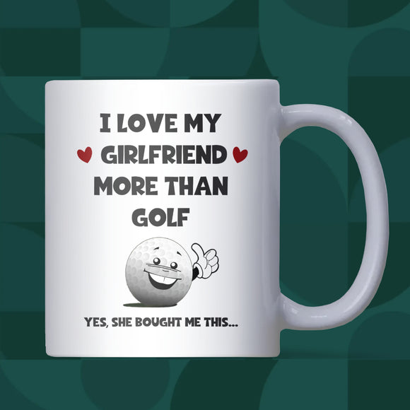 I Love My Girlfriend More Than Golf Mug, Funny Golf Gift for Boyfriend, Golf Anniversary Gift, Valentine’s Day Gift for Golfer, Christmas Gift for Boyfriend