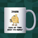 King of Too Busy to Reply Mug, Funny Phone Joke Gift, Birthday Mug for Him, Husband or Boyfriend Gift, Dad Gift