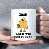 King of Too Busy to Reply Mug, Funny Phone Joke Gift, Birthday Mug for Him, Husband or Boyfriend Gift, Dad Gift