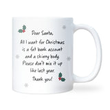 Dear Santa I Want a Fat Bank Account and a Skinny Body Mug, Funny Christmas Mug for Her, Xmas Joke Gift for Sister, Best Friend Christmas